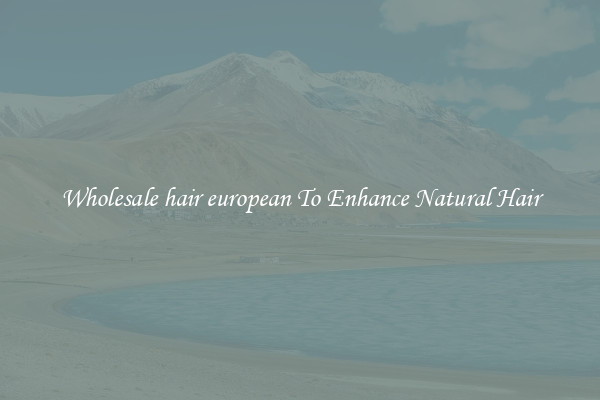 Wholesale hair european To Enhance Natural Hair