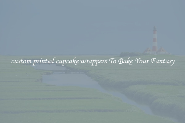 custom printed cupcake wrappers To Bake Your Fantasy