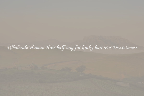 Wholesale Human Hair half wig for kinky hair For Discreteness