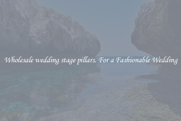 Wholesale wedding stage pillars. For a Fashionable Wedding