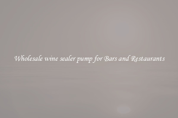 Wholesale wine sealer pump for Bars and Restaurants