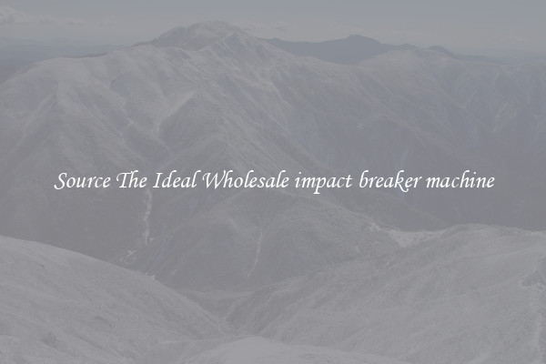 Source The Ideal Wholesale impact breaker machine