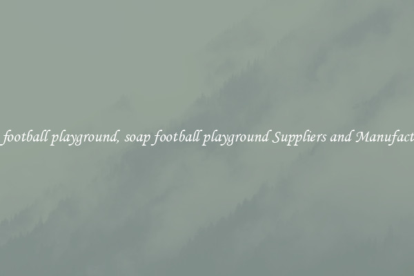 soap football playground, soap football playground Suppliers and Manufacturers