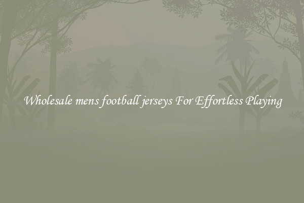 Wholesale mens football jerseys For Effortless Playing