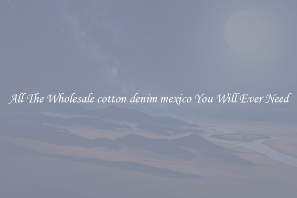 All The Wholesale cotton denim mexico You Will Ever Need