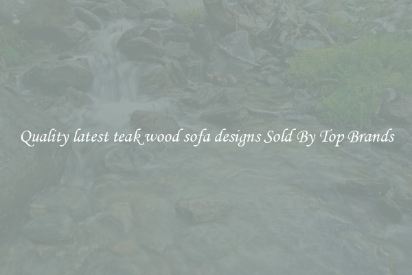Quality latest teak wood sofa designs Sold By Top Brands
