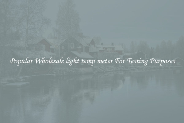 Popular Wholesale light temp meter For Testing Purposes