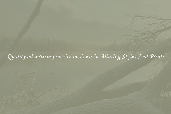 Quality advertising service business in Alluring Styles And Prints