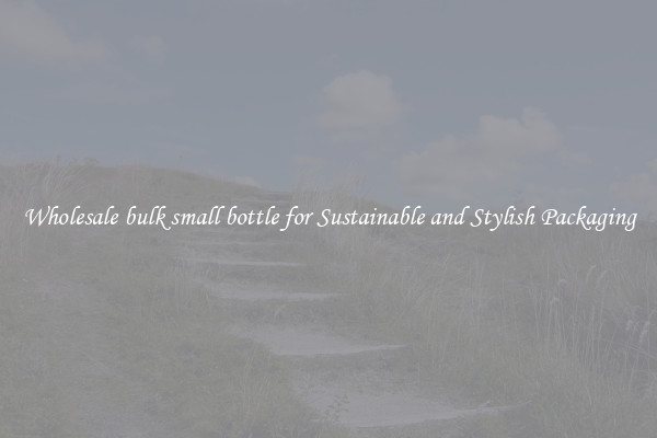 Wholesale bulk small bottle for Sustainable and Stylish Packaging