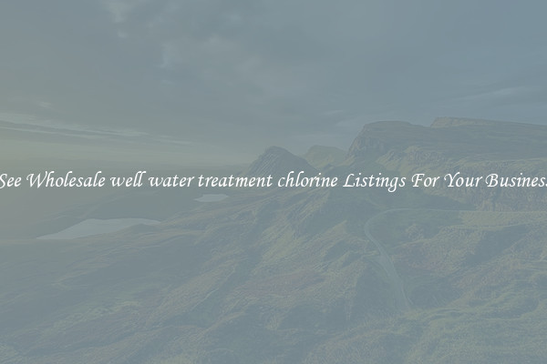See Wholesale well water treatment chlorine Listings For Your Business