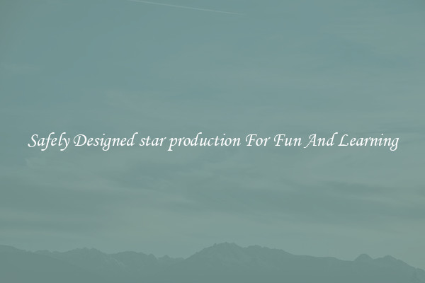 Safely Designed star production For Fun And Learning