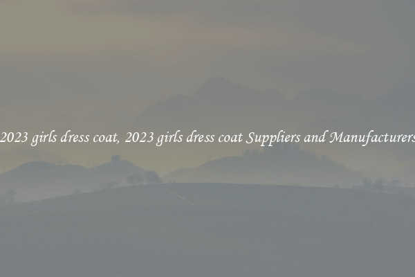 2023 girls dress coat, 2023 girls dress coat Suppliers and Manufacturers