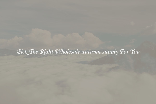 Pick The Right Wholesale autumn supply For You