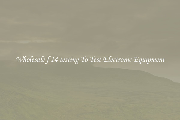Wholesale f 14 testing To Test Electronic Equipment