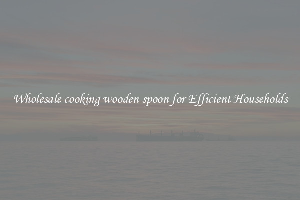 Wholesale cooking wooden spoon for Efficient Households