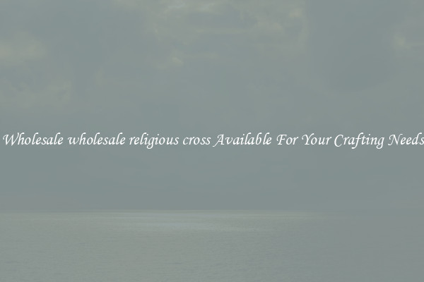 Wholesale wholesale religious cross Available For Your Crafting Needs