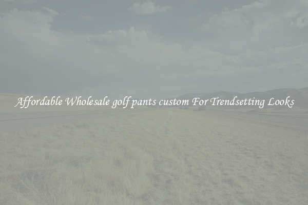 Affordable Wholesale golf pants custom For Trendsetting Looks