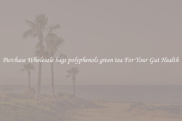 Purchase Wholesale bags polyphenols green tea For Your Gut Health 