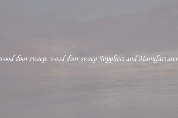 wood door sweep, wood door sweep Suppliers and Manufacturers