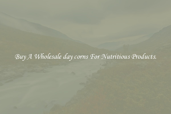 Buy A Wholesale day corns For Nutritious Products.