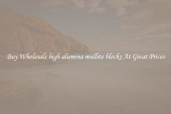 Buy Wholesale high alumina mullite blocks At Great Prices