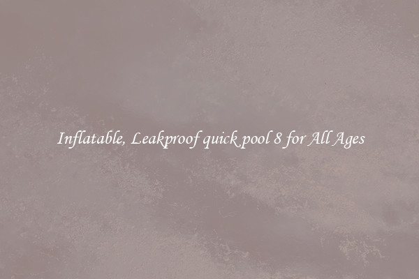 Inflatable, Leakproof quick pool 8 for All Ages