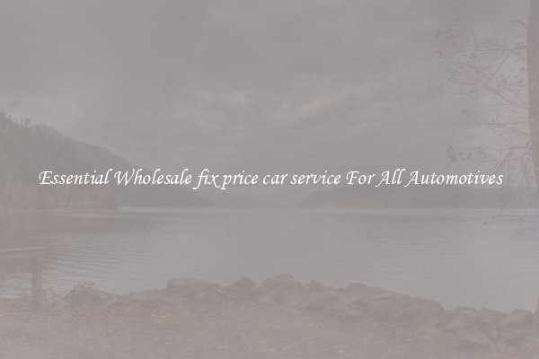 Essential Wholesale fix price car service For All Automotives