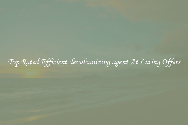 Top Rated Efficient devulcanizing agent At Luring Offers