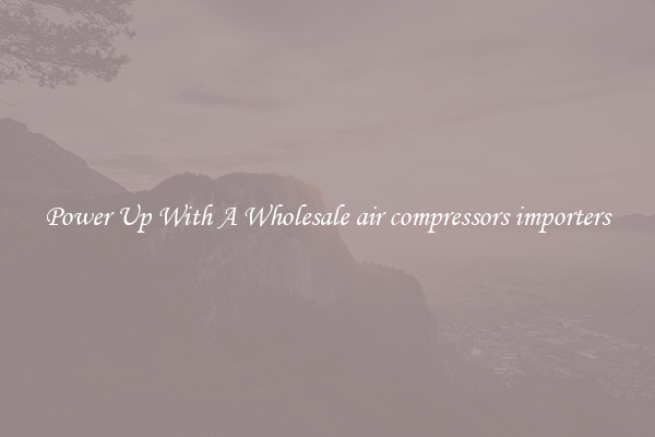 Power Up With A Wholesale air compressors importers