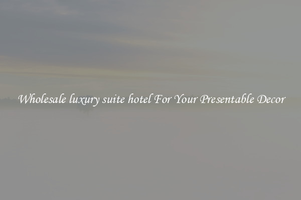 Wholesale luxury suite hotel For Your Presentable Decor