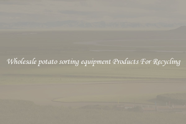 Wholesale potato sorting equipment Products For Recycling