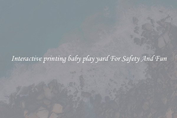 Interactive printing baby play yard For Safety And Fun