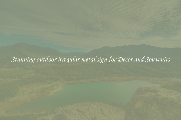Stunning outdoor irregular metal sign for Decor and Souvenirs