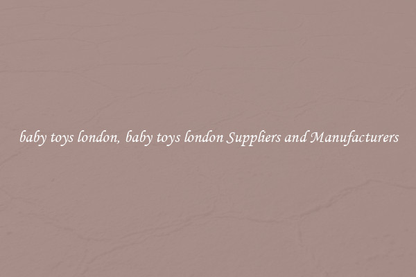 baby toys london, baby toys london Suppliers and Manufacturers