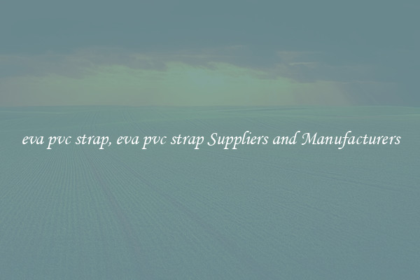 eva pvc strap, eva pvc strap Suppliers and Manufacturers