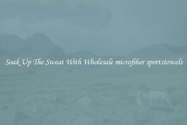 Soak Up The Sweat With Wholesale microfiber sportstowels