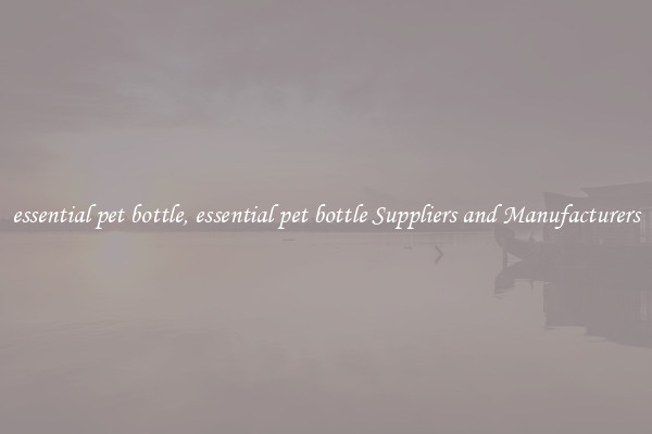 essential pet bottle, essential pet bottle Suppliers and Manufacturers