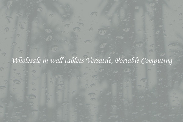 Wholesale in wall tablets Versatile, Portable Computing