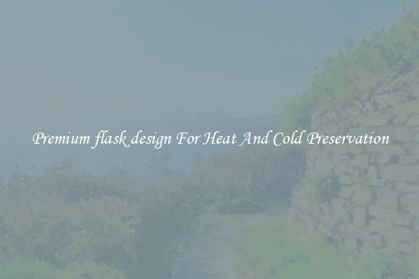 Premium flask design For Heat And Cold Preservation