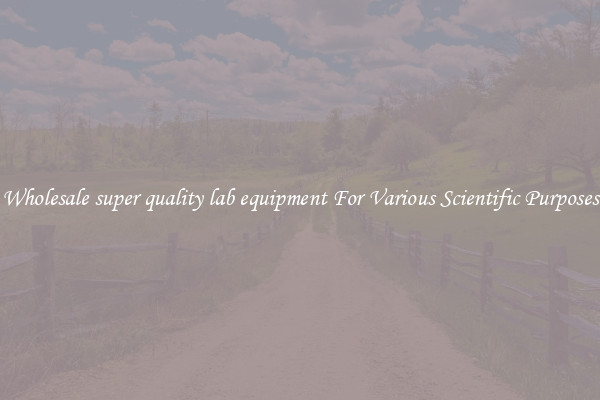 Wholesale super quality lab equipment For Various Scientific Purposes