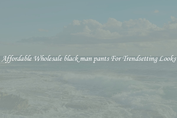 Affordable Wholesale black man pants For Trendsetting Looks