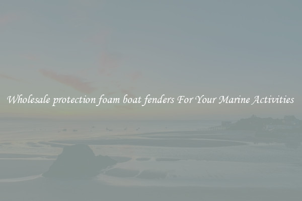 Wholesale protection foam boat fenders For Your Marine Activities 