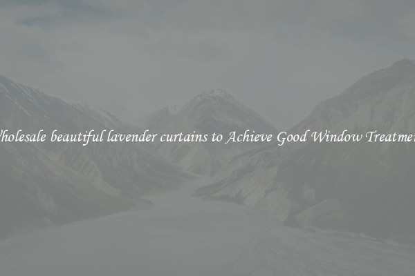 Wholesale beautiful lavender curtains to Achieve Good Window Treatments