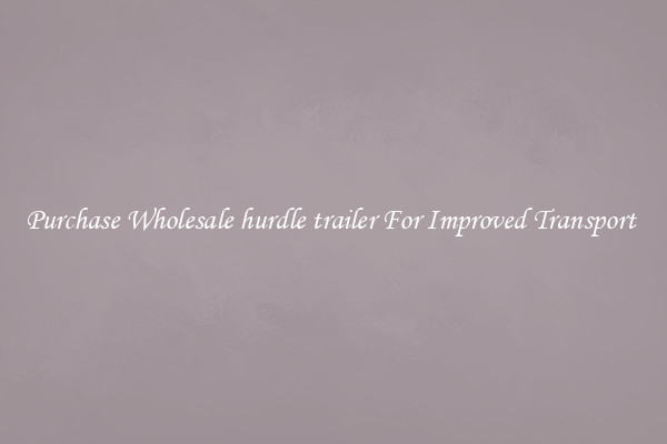 Purchase Wholesale hurdle trailer For Improved Transport 