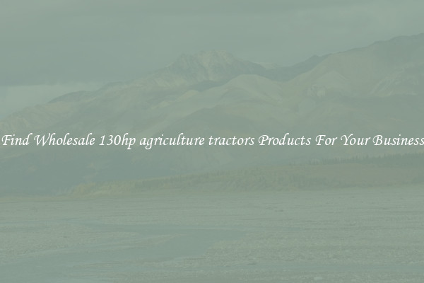 Find Wholesale 130hp agriculture tractors Products For Your Business