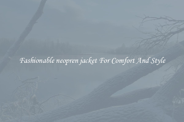 Fashionable neopren jacket For Comfort And Style