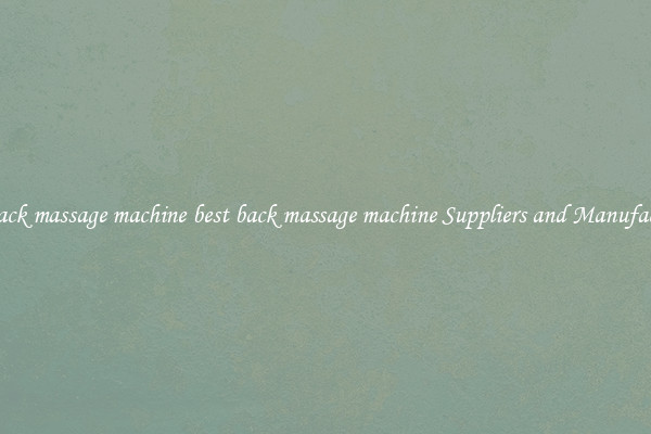 best back massage machine best back massage machine Suppliers and Manufacturers