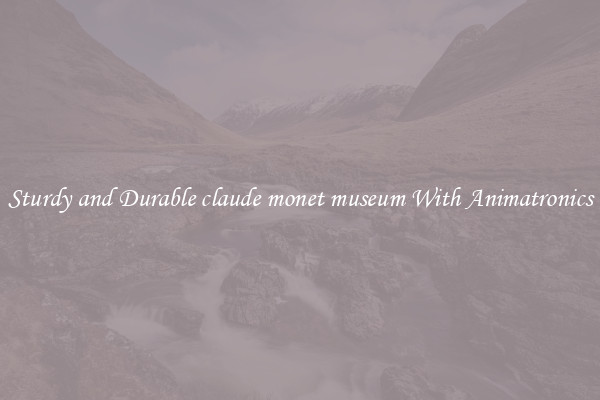 Sturdy and Durable claude monet museum With Animatronics