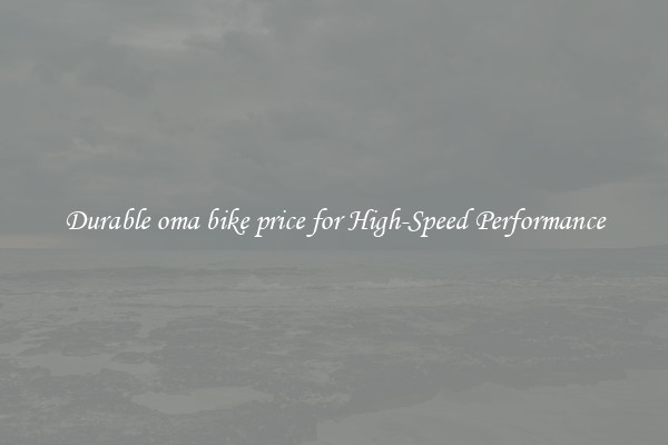 Durable oma bike price for High-Speed Performance