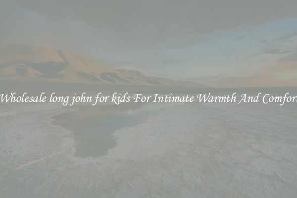 Wholesale long john for kids For Intimate Warmth And Comfort